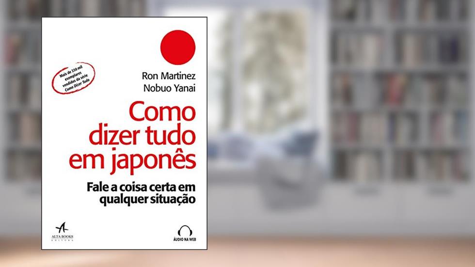 Como Dizer Tudo em Japonês: Fale a Coisa Certa em Qualquer Situação, do autor Ron Martinez; Nobuo Yanai