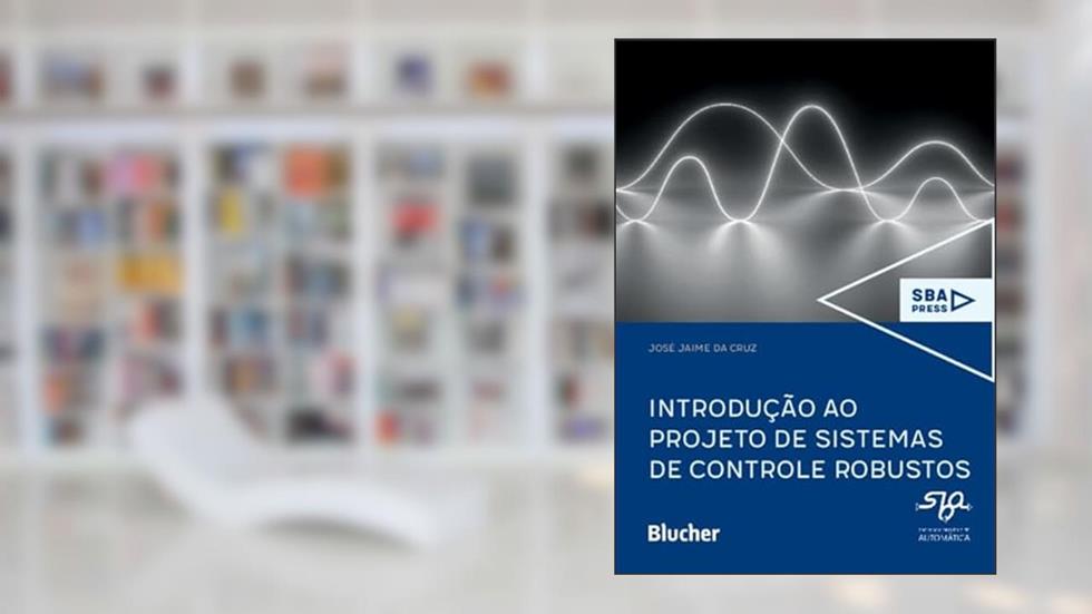 Introdução ao Projeto de Sistemas de Controle Robustos, do autor José Jaime da Cruz