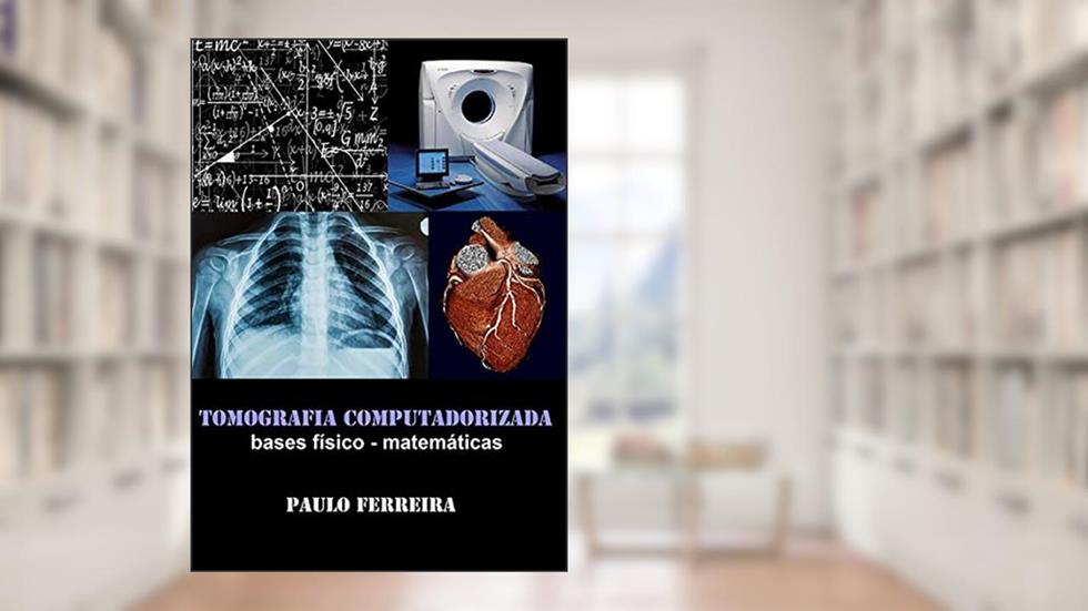 Tomografia Computadorizada: Bases Físico - Matemáticas, do autor Paulo Ferreira