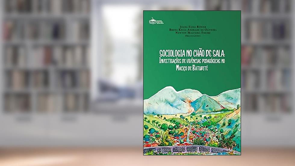 Sociologia no chão de sala - investigações de vivências pedagógicas no Maciço de Baturité, do autor Joana Elisa Röwer