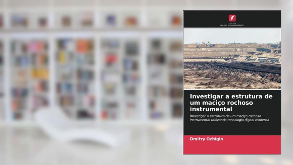 Investigar a estrutura de um maciço rochoso instrumental: Investigar a estrutura de um maciço rochoso instrumental utilizando tecnologia digital moderna, do autor Dmitry Ozhigin