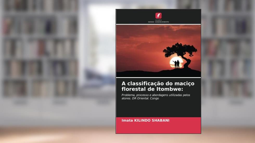 A classificação do maciço florestal de Itombwe:: Problema, processo e abordagens utilizadas pelos atores. DR Oriental. Congo, do autor Imata Kilindo Shabani