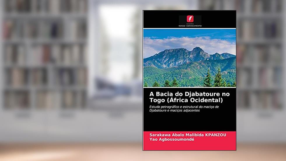 A Bacia do Djabatoure no Togo (África Ocidental): Estudo petrográfico e estrutural do maciço de Djabatoure e maciços adjacentes, do autor Sarakawa Abalo Malibida Kpanzou; Yao Agbossoumondé