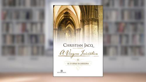 Capa de A viagem iniciática ou os 33 graus de sabedoria, do autor Christian Jacq
