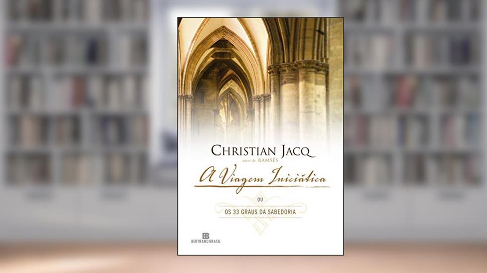 A viagem iniciática ou os 33 graus de sabedoria, do autor Christian Jacq