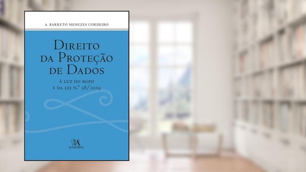 Direito da Proteção de Dados: à luz do RGPD e da Lei N.º 58/2019, do autor A. Barreto Menezes Cordeiro