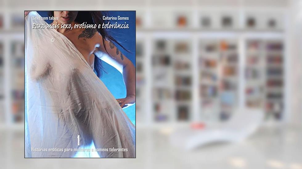 Para mais sexo, erotismo e tolerância: Histórias eróticas para mulheres e homens tolerantes (Sexo sem tabus Livro 1), do autor Catarina Gomes
