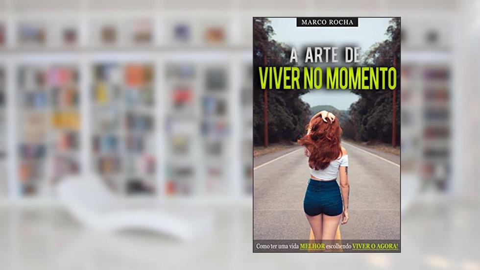 MINDFULNESS: A Arte de Viver no Momento, Como Ter Uma Vida Melhor Escolhendo Viver no Agora, do autor Marco Rocha