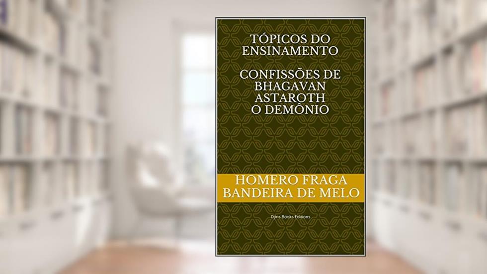 Tópicos do ensinamento Confissões de bhagavan astaroth o demônio: Djins Books Editions (Império e Ensinamentos Livro 1), do autor Homero Fraga Bandeira de Melo