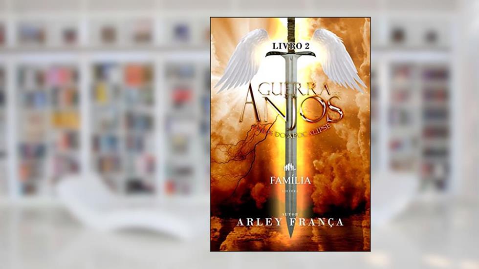 A Guerra dos Anjos: Anjos do Apocalipse, do autor Arley França