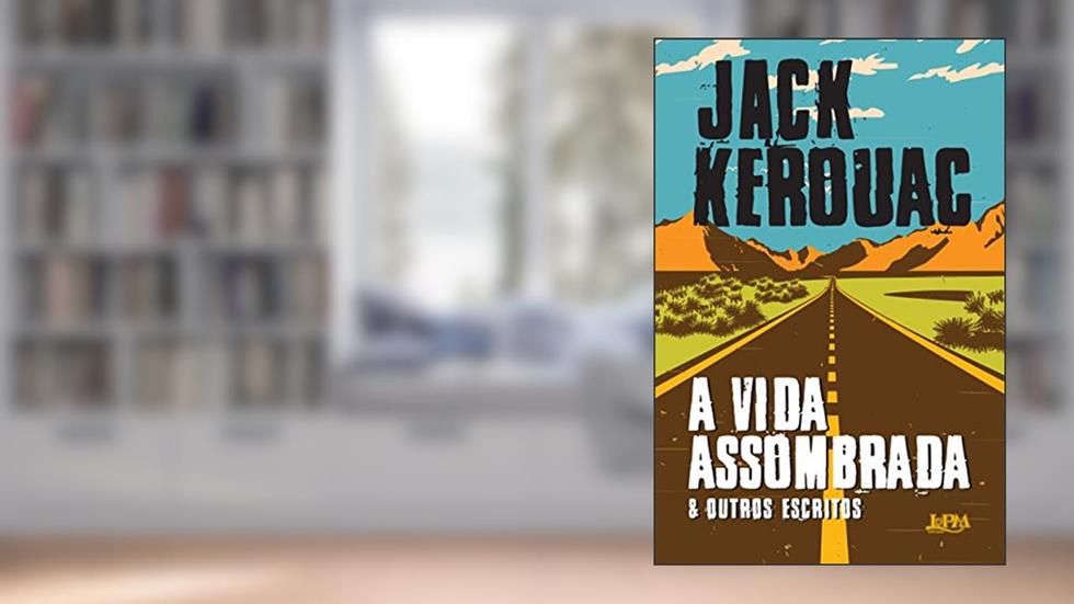 A Vida Assombrada & Outros Escritos, do autor Jack Kerouac