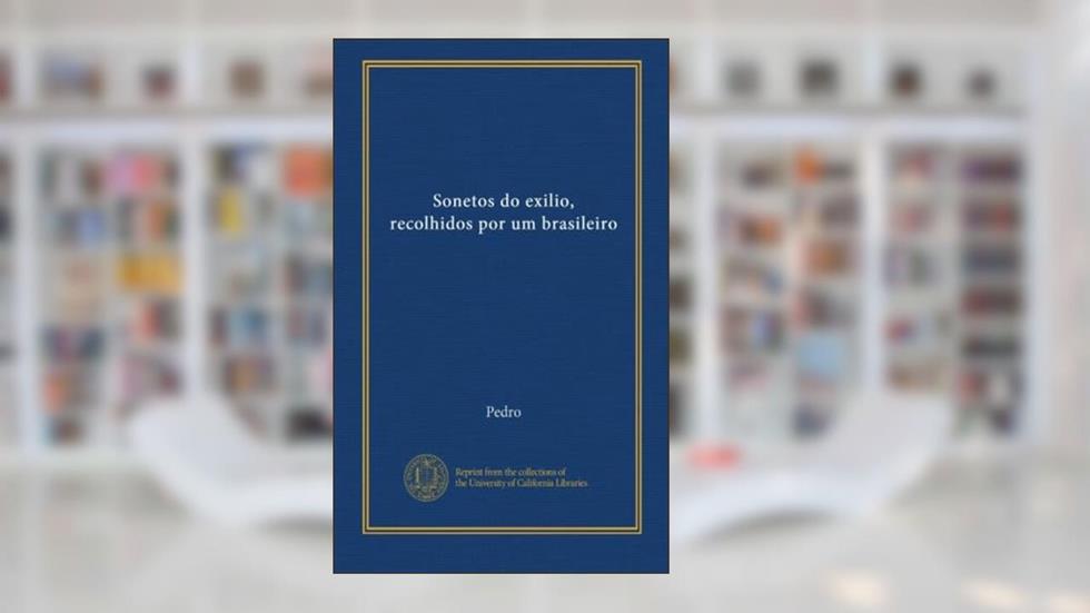 Sonetos do exilio, recolhidos por um brasileiro (Portuguese Edition), do autor . Pedro