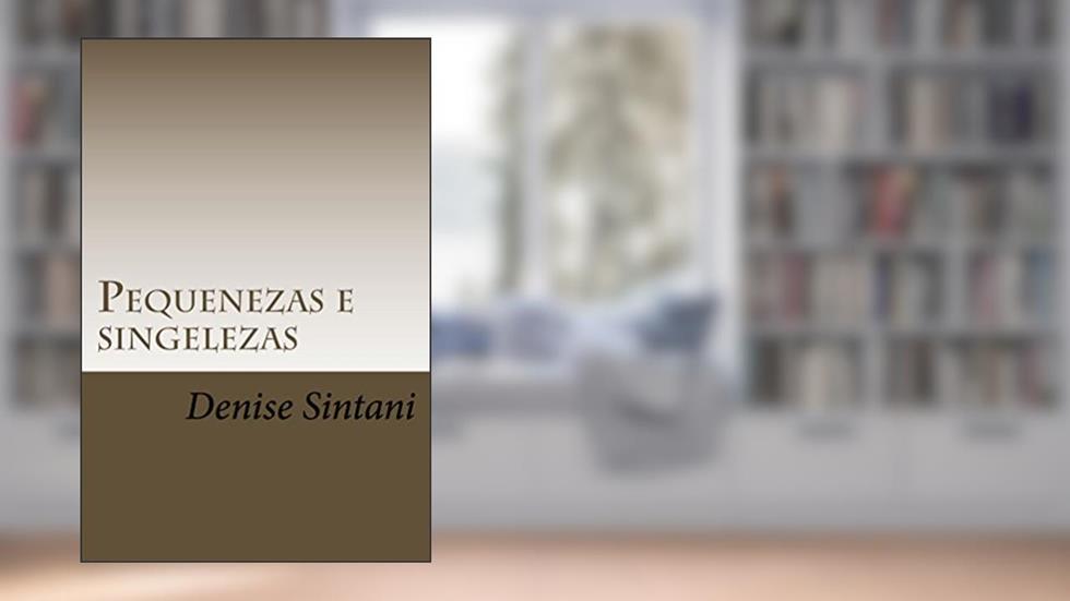 Pequenezas e singelezas: Contos recolhidos, do autor Denise Sintani