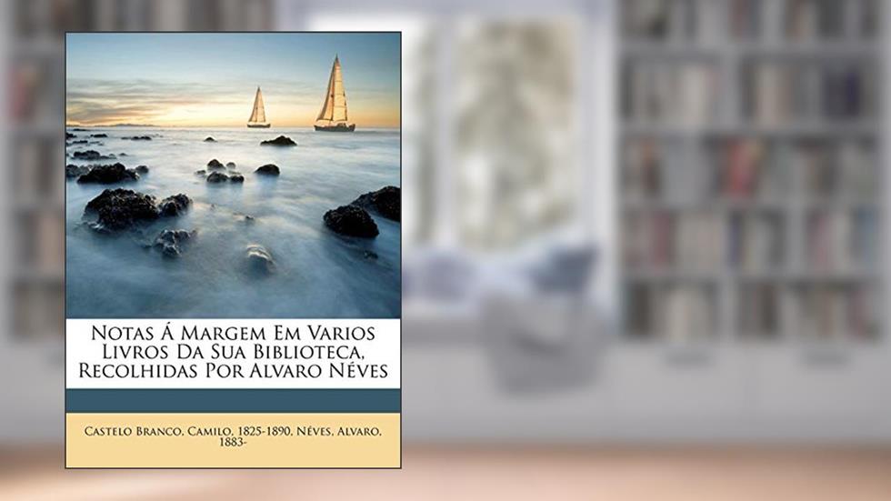 Notas Á Margem Em Varios Livros Da Sua Biblioteca, Recolhidas Por Alvaro Néves, do autor Neves Alvaro 1883-