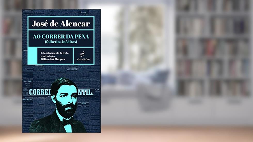 Ao correr da pena (folhetins inéditos), do autor José de Alencar; Wilton José Marques