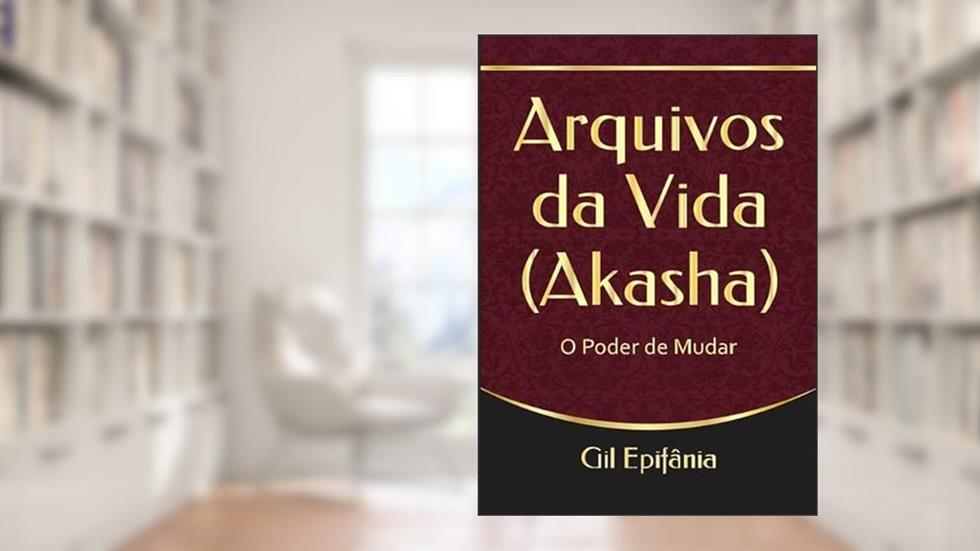 Arquivos da Vida (Akasha), do autor Gil Epifânia