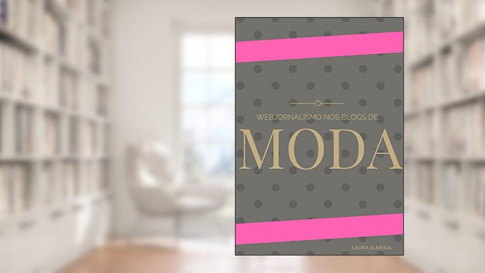 Webjornalismo nos blogs de moda, do autor Laura Almeida