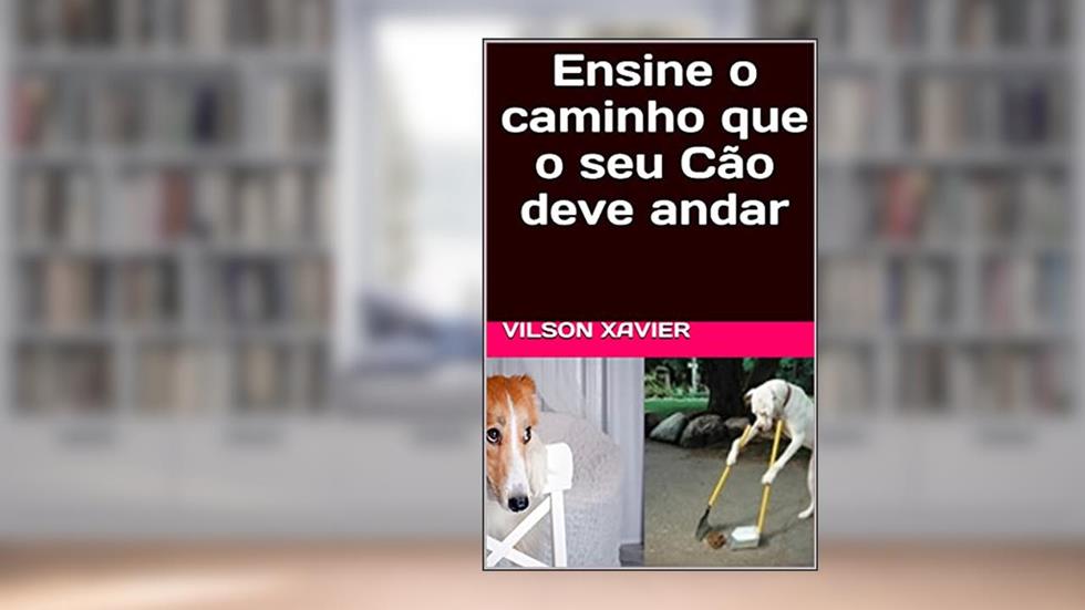 Ensine o caminho que o seu Cão deve andar, do autor Vilson Xavier