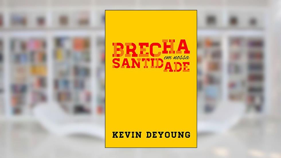 Brecha em Nossa Santidade, do autor Kevin Deyoung