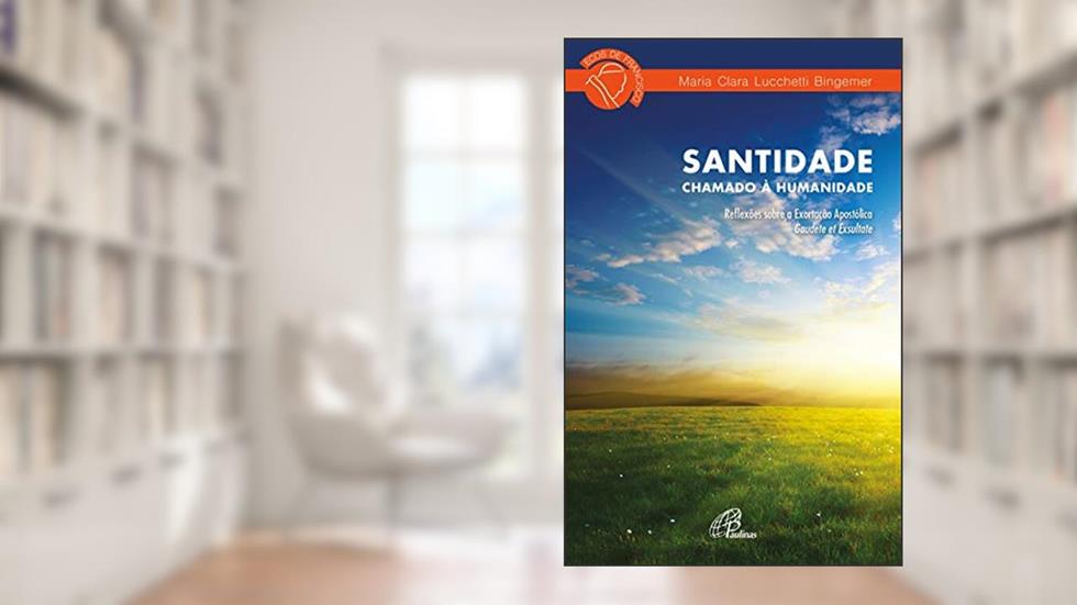 Santidade: chamado à humanidade: Reflexões sobe a Exortação Apostólica Gaudete et Exsultate, do autor Maria Clara Lucchetti Bingemer