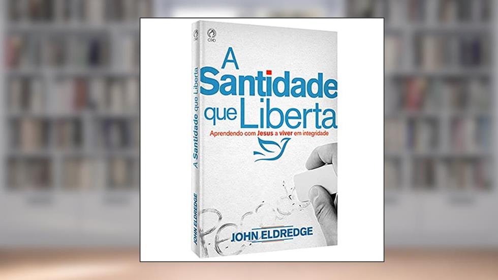 A Santidade que liberta, do autor John Eldredge