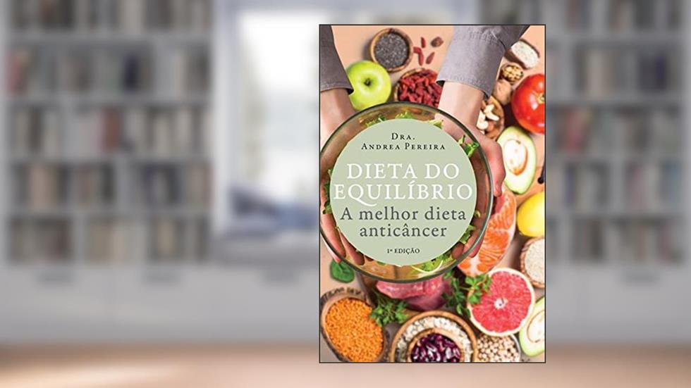 Dieta do equilíbrio: A melhor dieta anticâncer, do autor Andrea Pereira