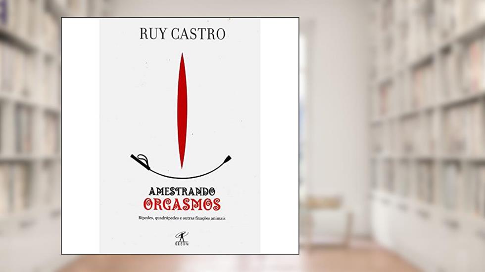 Amestrando orgasmos, do autor Ruy Castro