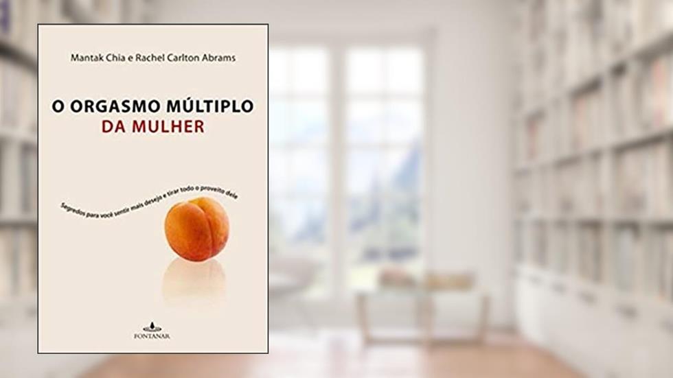 O orgasmo múltiplo da mulher, do autor Mantak Chia; Rachel Carlton Abrams