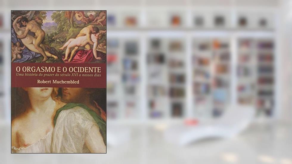 O Orgasmo e o Ocidente, do autor Robert Muchembled