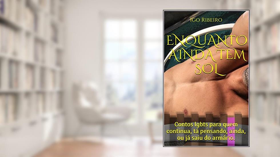 ENQUANTO AINDA TEM SOL: Contos lgbts para quem continua, tá pensando, ainda, ou já saiu do armário., do autor Igo Ribeiro