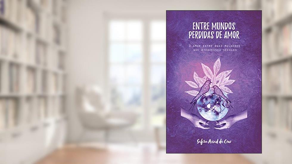 ENTRE MUNDO PERDIDAS DE AMOR: O amor entre duas mulheres que atravessou séculos (Entre Mundos Livro 1), do autor SAFIRA ASSAD DA CRUZ