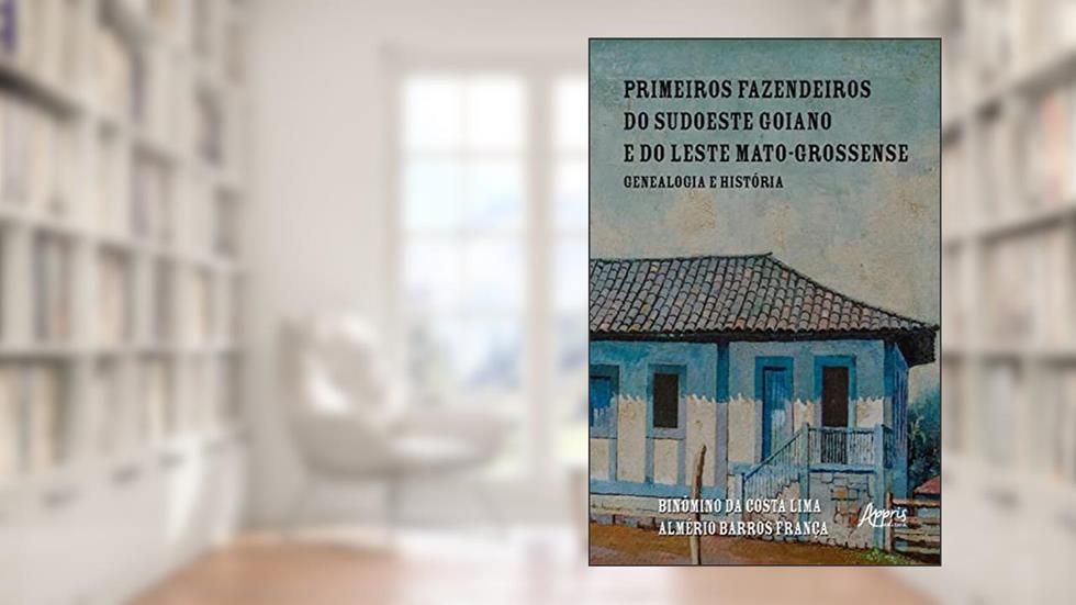 Primeiros Fazendeiros do Sudoeste Goiano e do Leste Mato-Grossense: Genealogia e História, do autor Binômino da Costa Lima (Meco); Almério Barros França