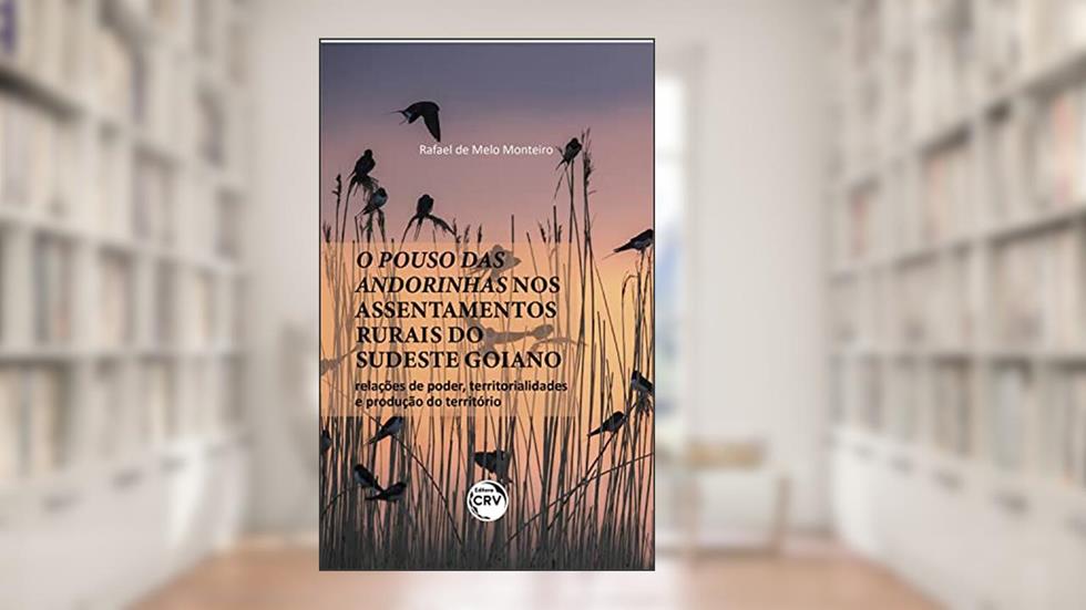 O pouso das andorinhas nos assentamentos rurais do Sudeste Goiano: relações de poder, territorialidades e produção do território, do autor Rafael de Melo Monteiro