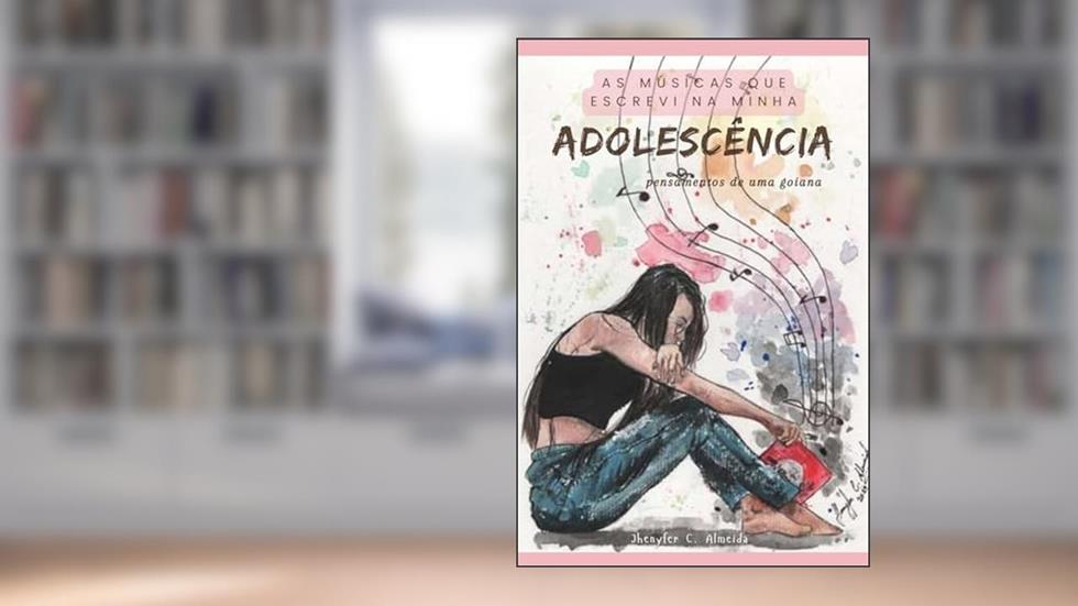 AS MÚSICAS QUE ESCREVI NA MINHA ADOLESCÊNCIA: pensamentos de uma goiana, do autor jhenyfer caroliny de almeida