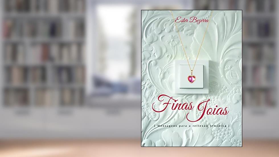 Finas Joias: Mensagens para a reflexão feminina, do autor Ester Bezerra