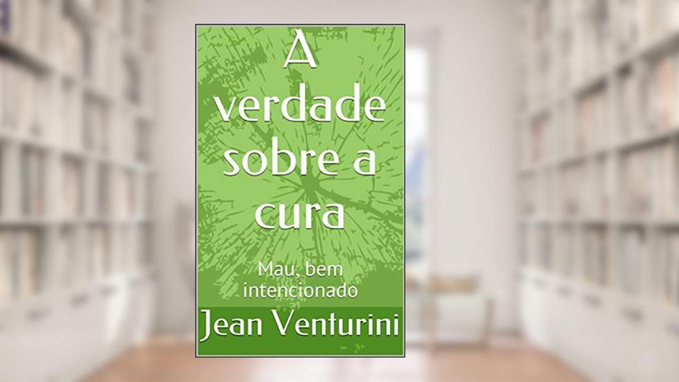 A verdade sobre a cura: Mau, bem intencionado, do autor Jean Venturini