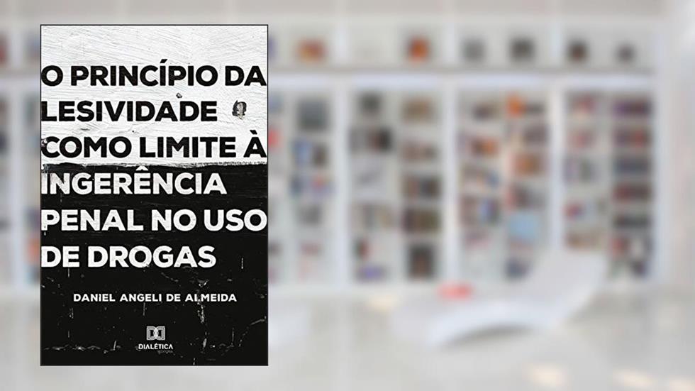 O princípio da lesividade como limite à ingerência penal no uso de drogas, do autor Daniel Angeli de Almeida