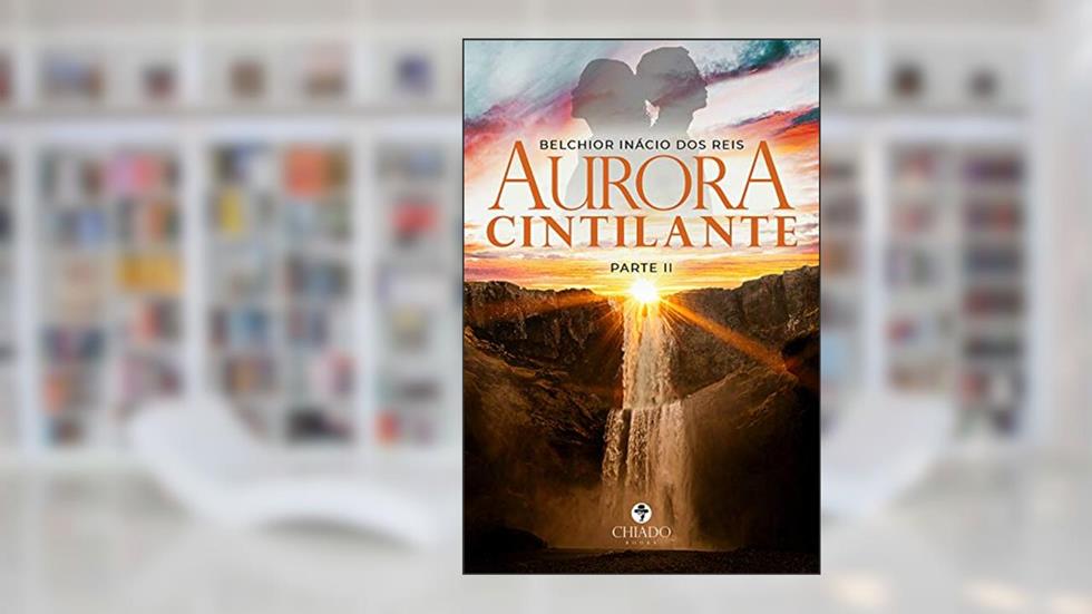 Aurora Cintilante: PARTE II, do autor Belchior Inácio dos Reis