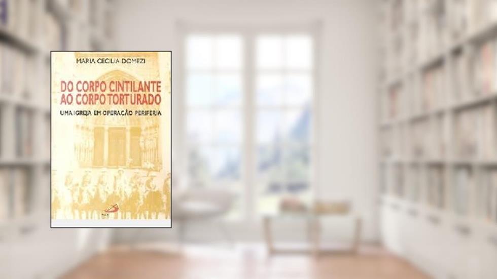 Do Corpo Cintilante Ao Corpo Torturado: Uma Igreja Em Operacao Periferia (Portuguese Edition), do autor Maria Cecilia Domezi