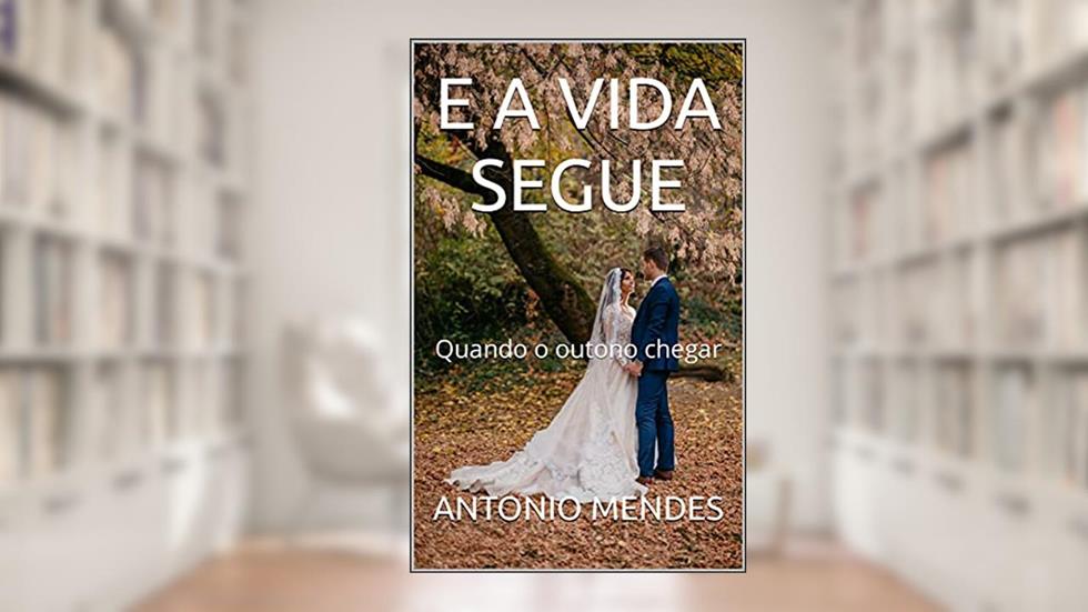 E A VIDA SEGUE: Quando o outono chegar, do autor ANTONIO MENDES