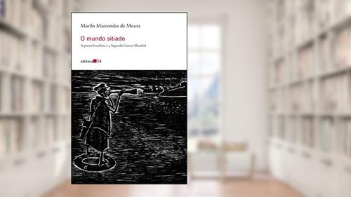 Capa de O mundo sitiado: A poesia brasileira e a Segunda Guerra Mundial, do autor Murilo Marcondes de Moura