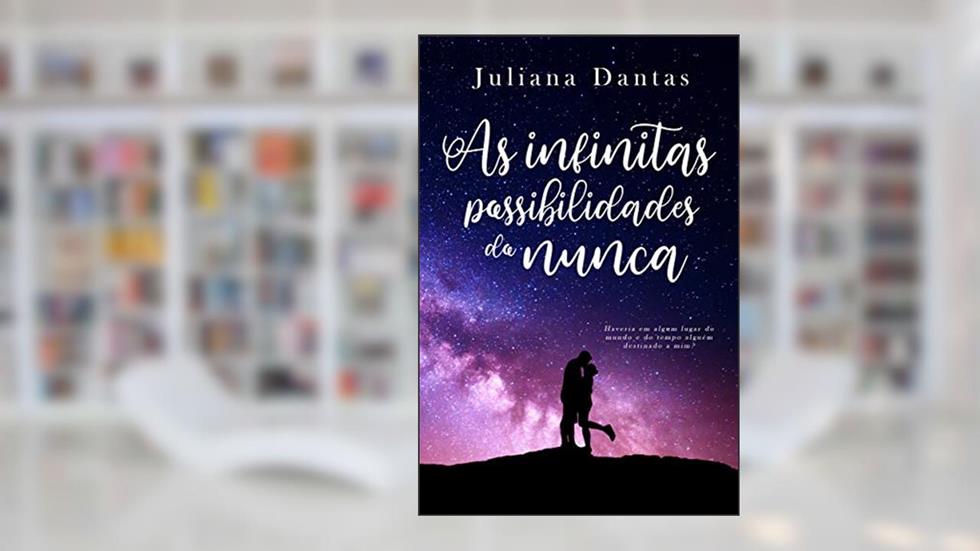 As infinitas possibilidades do nunca, do autor Juliana Dantas
