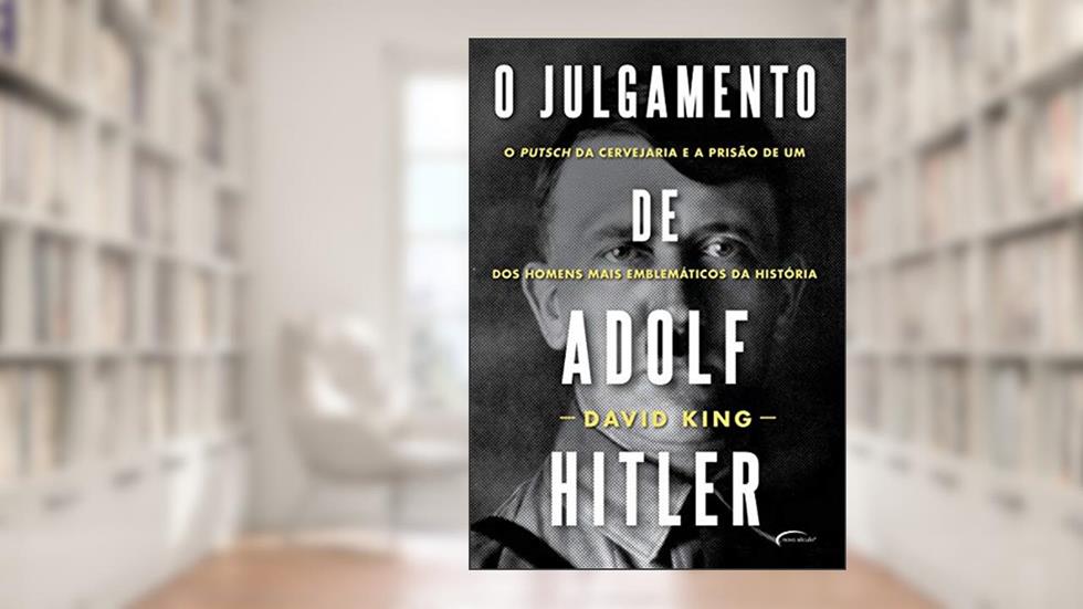 O julgamento de Adolf Hitler: o putsch da cervejaria e a prisão de um dos homens mais emblemáticos da história, do autor David King