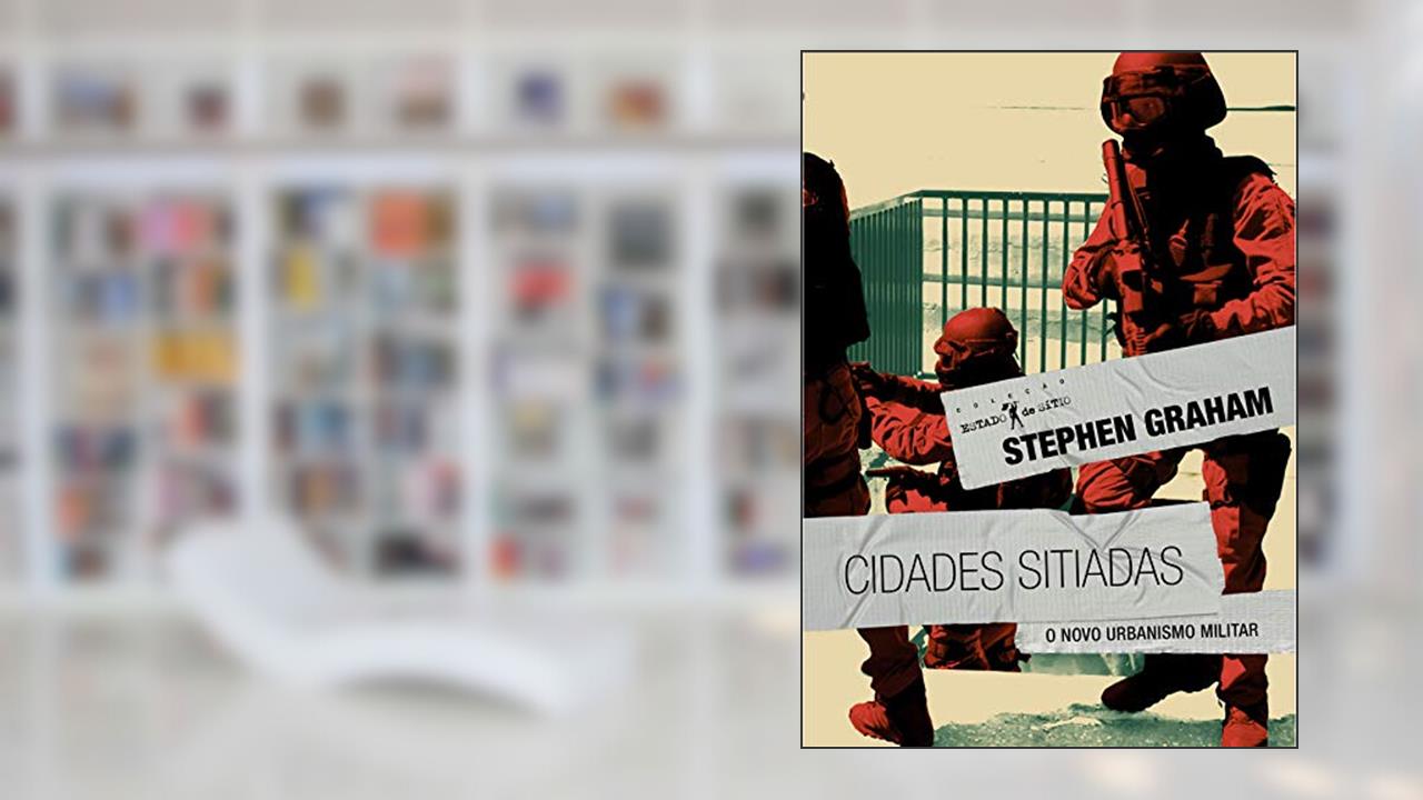 Cidades Sitiadas: o Novo Urbanismo Militar, do autor Stephen Graham