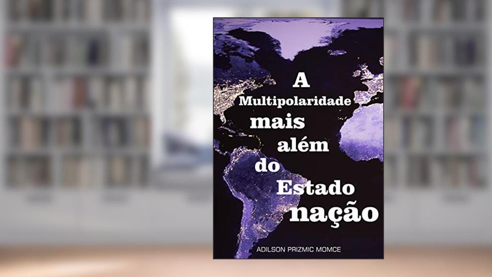 A multipolaridade mais além do Estado-nação, do autor Adilson Prizmic Momce