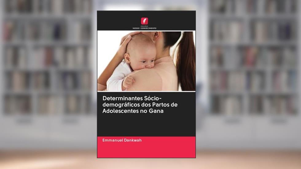 Determinantes Sócio-demográficos dos Partos de Adolescentes no Gana, do autor Emmanuel Dankwah