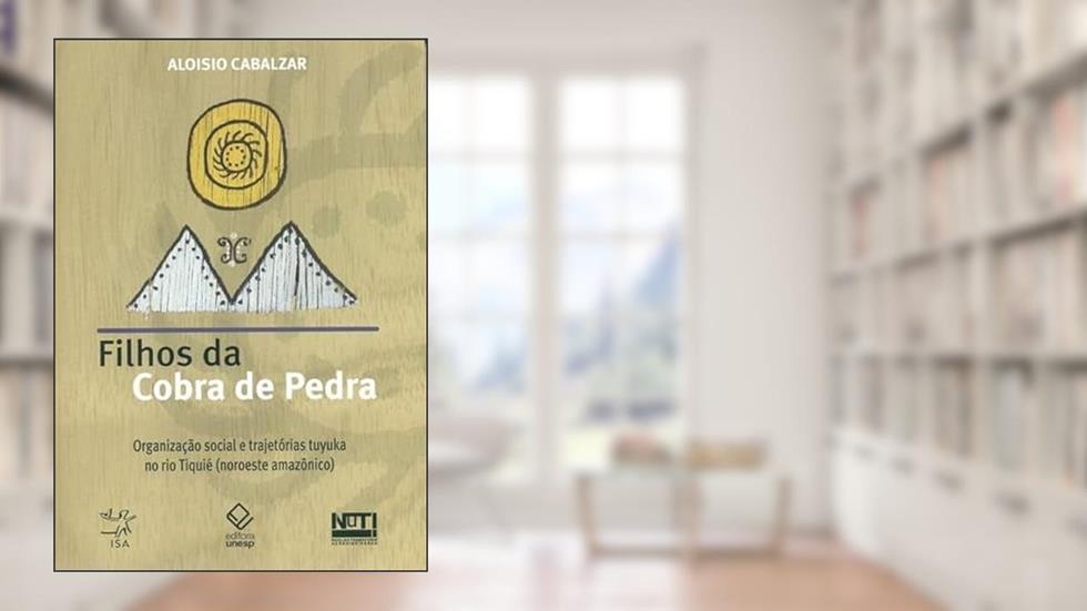 Filhos da Cobra de Pedra: Organização social e trajetórias Tuyuka no rio Tiquié (noroeste amazônico), do autor Aloisio Cabalzar