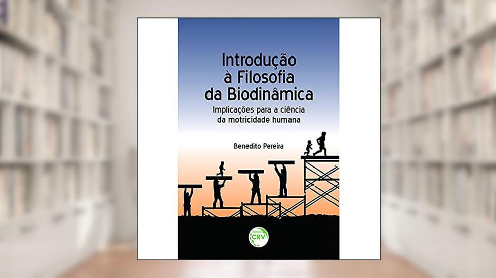 Introdução à filosofia da biodinâmica: implicações para a ciência da motricidade humana, do autor Benedito Pereira