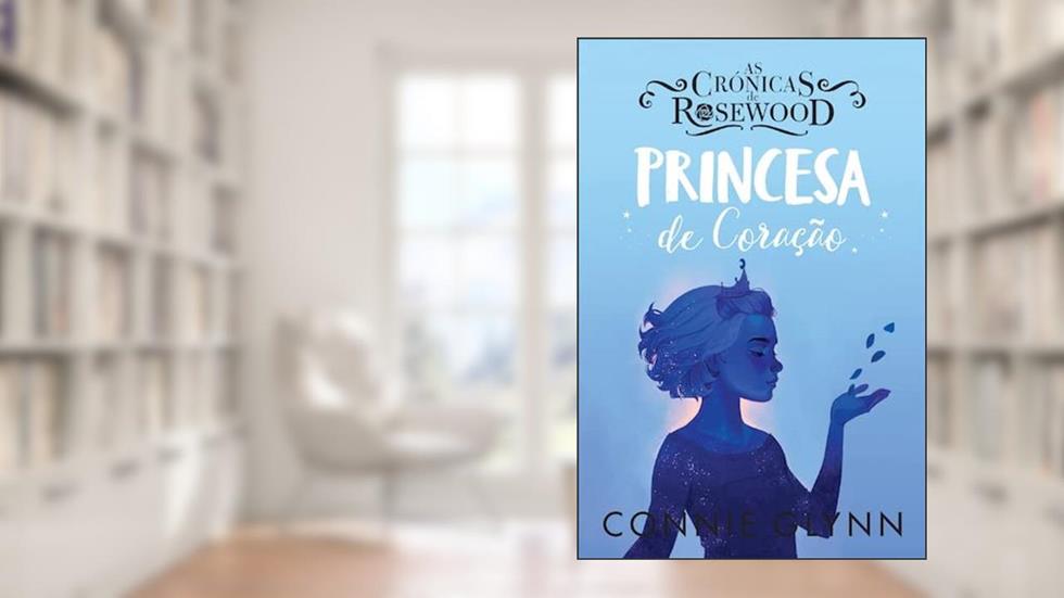 Princesa de Coração - As Crónicas de Rosewood N.º 4, do autor Connie Glynn