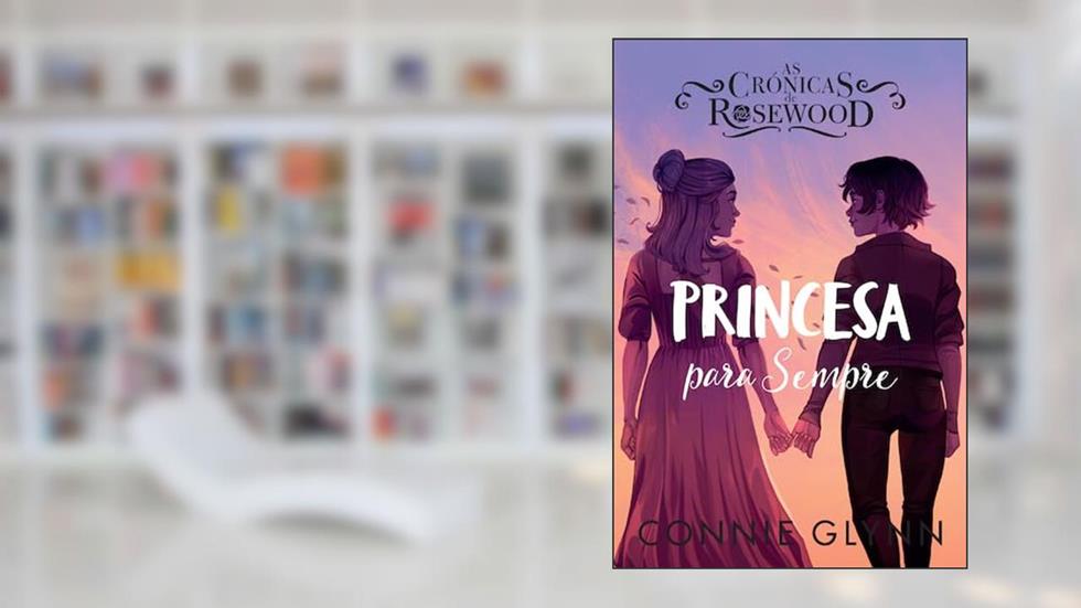As Crónicas de Rosewood 5 - Princesa para Sempre, do autor Connie Glynn